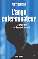 L'Ange exterminateur : La vraie vie de Bernard Arnault