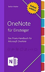 OneNote für Einsteiger: Praxis-Handbuch für Microsoft OneNote