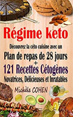 Régime keto: Découvrez la céto cuisine avec un plan de repas de 28 jours + 121 recettes cétogènes novatrices