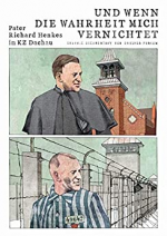Und wenn die Wahrheit mich vernichtet: Pater Richard Henkes im KZ Dachau