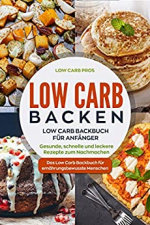 Low Carb Backen: Low Carb Backbuch für Anfänger. Gesunde