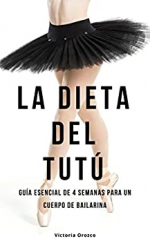 La dieta del tutú: Guía esencial de 4 semanas para un cuerpo de bailarina