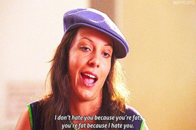 "I don't hate you for being fat, you're fat because I hate you"