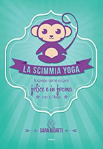 La scimmia Yoga: Ti spiega come essere felice e in forma con lo yoga