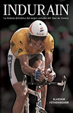 Indurain: La historia definitiva del mejor corredor del Tour de Francia
