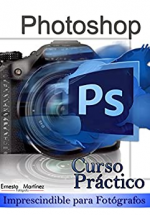 Curso Práctico de Photoshop.: Imprescindible para Fotógrafos.