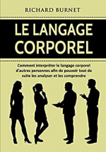 Le langage corporel: Comment interpréter le langage corporel d'autres personnes afin de pouvoir tout de suite les analyser et les comprendre