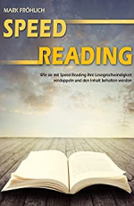 Speed Reading: Wie Sie mit Speed Reading Ihre Lesegeschwindigkeit verdoppeln und den Inhalt behalten werden.